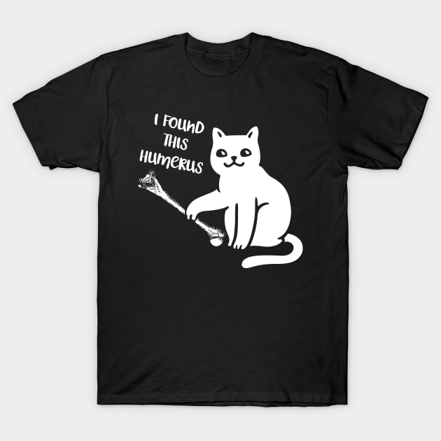 Funny I Found This Humerus cats- Humourous Pun T-Shirt by folidelarts